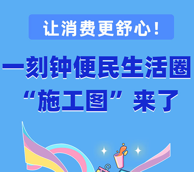  让消费更舒心！一刻钟便民生活圈“施工图”来了