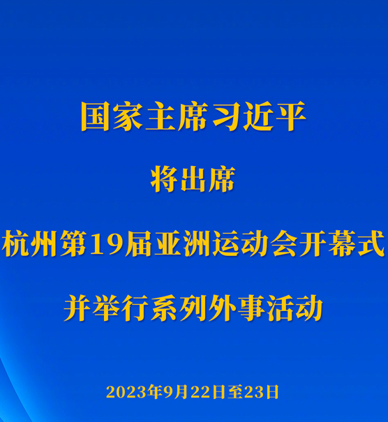  习近平将出席杭州第19届亚洲运动会开幕式并举行系列外事活动